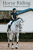 Horse Riding Schooling Progress Journal : Equestrian Book to Keep Track of Your Horses/Ponies Progress, Exercises to Work on, Training Journal, Pony Notebook, Horsey Gifts 1659727391 Book Cover