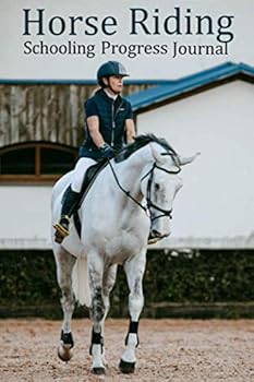 Paperback Horse Riding Schooling Progress Journal: Equestrian book to keep track of your Horses/Ponies progress, Exercises to work on, Training Journal, Pony notebook, horsey gifts Book