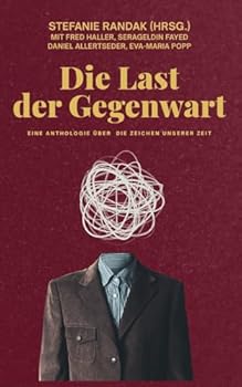 Die Last der Gegenwart: Eine Sammelanthologie über die Zeichen unserer Zeit (German Edition)