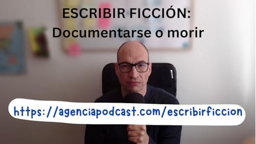 Documentarse o morir (Escribir Ficci&oacute;n E007)