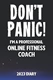 Don't Panic! I'm A Professional Online Fitness Coach - 2023 Diary: Funny 2023 Planner Gift For A Hard Working Online Fitness Coach