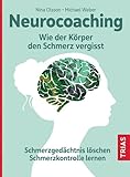 Neurocoaching - Wie der Körper den Schmerz vergisst: Schmerzgedächtnis löschen. Schmerzkontrolle lernen