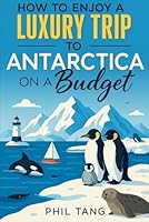 Super Cheap Antarctica Travel Guide: Enjoy a $12,000 Trip to Antarctica for $5,000 (BUDGET TRAVEL GUIDE 2025 - Super Cheap Guides 2025) B0CWN8QNW3 Book Cover