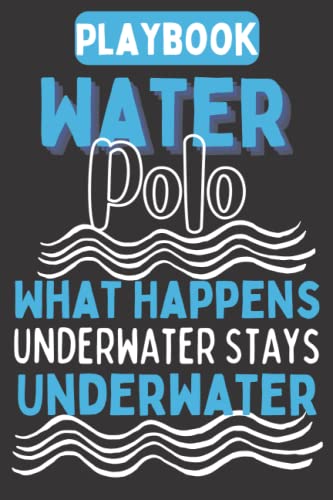 Water Polo What Happens Underwater Stays Underwater: Playbook Journal - Practical Notebook for Strategy Tactics for Coaches and Players