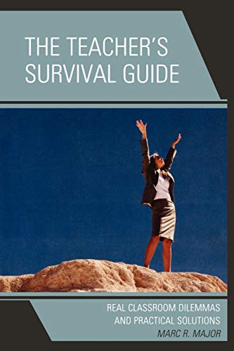 The Teacher's Survival Guide: Real Classroom Dilemmas and Practical Solutions