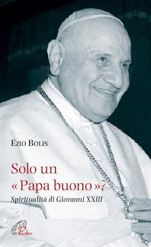 Solo Un Papa Buono? Spiritualità Di Giovanni Xxiii