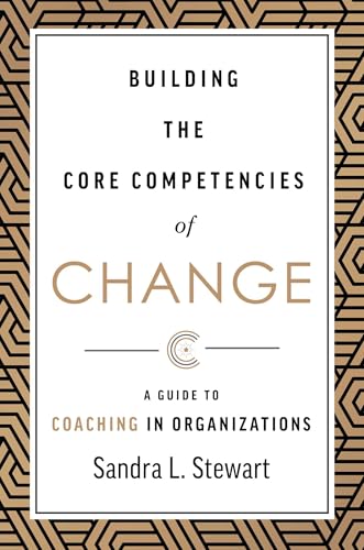 Building the Core Competencies of Change: A Guide to Coaching in Organizations