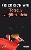 Totsein verjährt nicht: Roman - Friedrich Ani