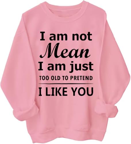 I Am Not Mean Sweatshirt I Am Just Too Old To Pretend Like You Hoodie Funny Letter Print Sweatshirt