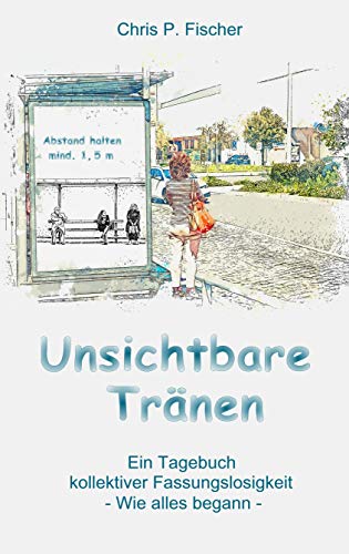 Unsichtbare Tränen: Ein Tagebuch kollektiver Fassungslosigkeit – Wie alles begann - (German Edition)