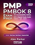 PMP PMBOK 8 EXAM PREP: AI & Sustainability Edition — Complete Study Guide | Current ECO Aligned | Predictive, Agile & Hybrid | 8 Mock Exams. Designed for Busy Professionals & First-Time Test-Takers