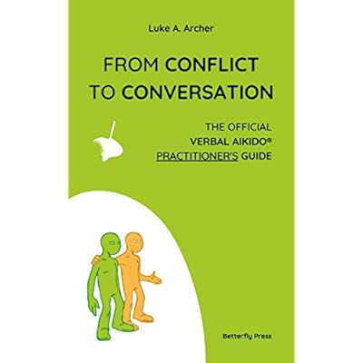 From Conflict to Conversation: The Official Verbal Aikido&trade; Practitioner's Guide