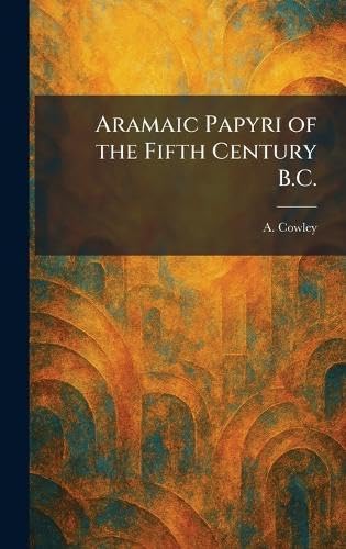 Aramaic Papyri of the Fifth Century B.C.