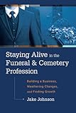 Staying Alive In The Funeral & Cemetery Profession: Building A Business, Weathering Changes, and Finding Growth