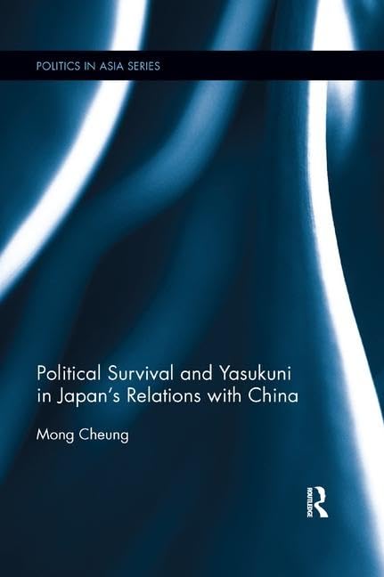 Political Survival and Yasukuni in Japan's Relations with China (Politics in Asia)      1st Edition