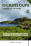GUADELOUPE GUIDE DE VOYAGE: Explorer la Guadeloupe: Votre compagnon de...