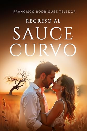 REGRESO AL SAUCE CURVO: Una gran historia de amor y un retrato de nuestra época. La novela de nu...