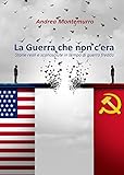 La guerra che non c'era. Storie reali e sconosciute in tempo di guerra fredda