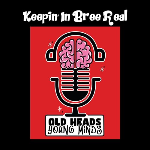 Old Heads, Young Minds Podcast S1E14 - Keepin' it Bree Real