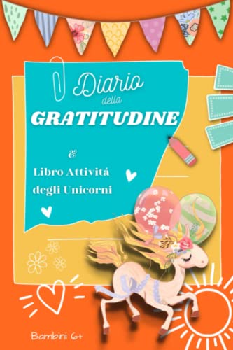Diario della Gratitudine e Libro Attivitá degli Unicorni: Gratitudine e Mindfulness per Bambini 6+
