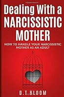 Dealing With A Narcissistic Mother: How to Handle Your Narcissistic Mother as an Adult 1794640991 Book Cover