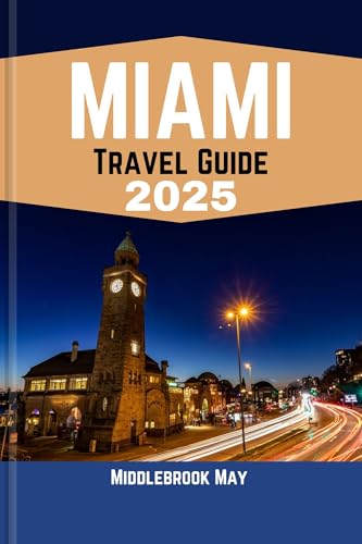 MIAMI TRAVEL GUIDE 2025: Discover the beautiful beaches, what & where to eat, budget tips, iconic experiences , itineraries and family fun in Florida. Middlebro (All-Season Local Guides 2025 Book 16)