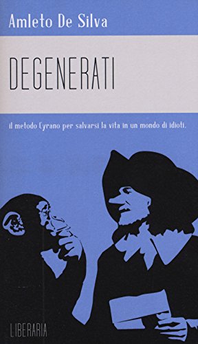 Degenerati. il metodo Cyrano per salvarsi la vita