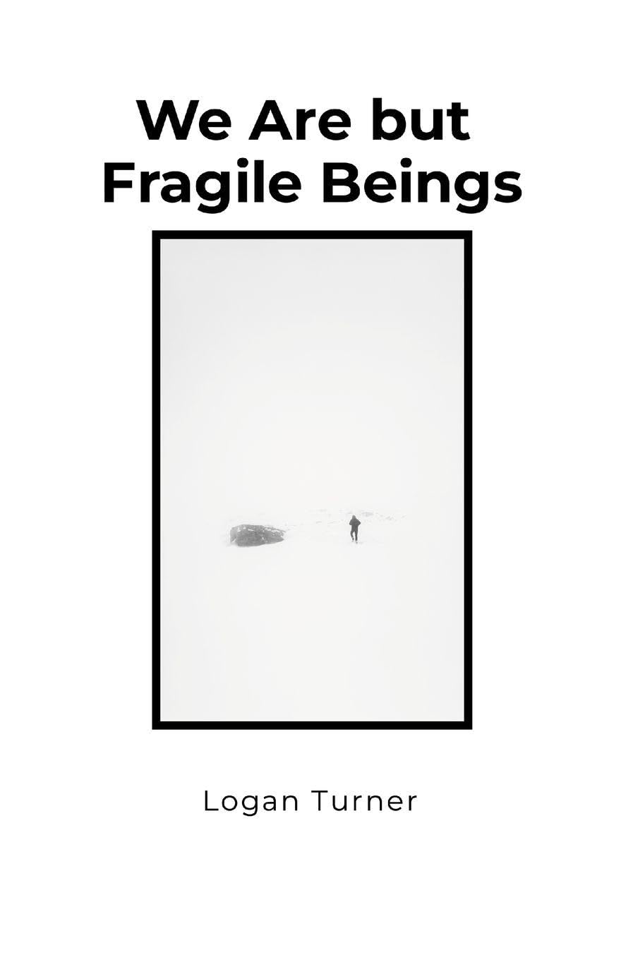 We Are but Fragile Beings
