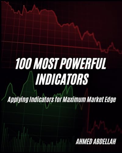 100 Most Powerful Indicators: Applying Indicators for Maximum Market Edge