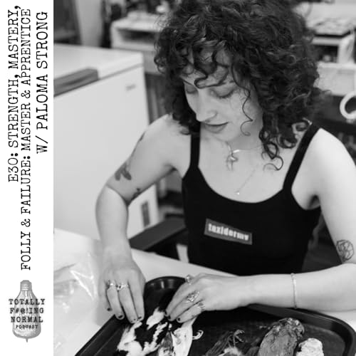 Epsiode 30: Strength, Mastery, Folly & Failure: MASTER & APPRENTICE w/ Paloma Strong
