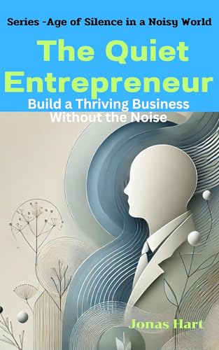 The Quiet Entrepreneur: Build a Thriving Business Without the Noise (Age of Silence in a Noisy World) (English Edition)