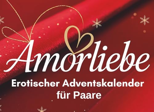 Amorliebe – Erotischer Adventskalender für Paare: 24 aufregende Aufgaben für mehr Leidenschaft, Nähe und Sinnlichkeit in der Vorweihnachtszeit, ideal für Verliebte