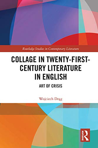 Collage in Twenty-First-Century Literature in English: Art of Crisis (Routledge Studies in Contemporary Literature)