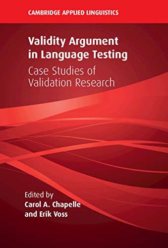 Validity Argument in Language Testing: Case Studies of Validation Research (Cambridge Applied Linguistics)