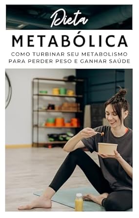Dieta Metabólica: Como Turbinar seu Metabolismo para Perder Peso e ...