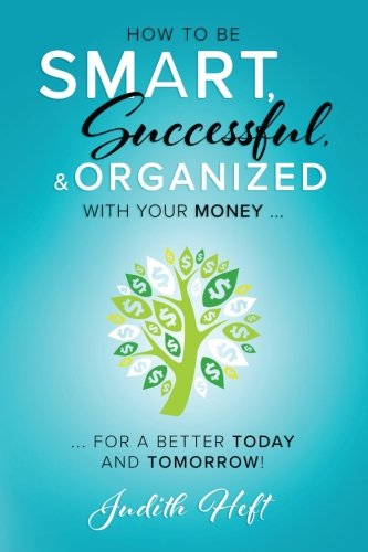 How to be Smart, Successful and Organized With Your Money: For a Better Today and Tomorrow