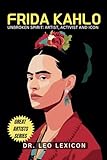 Frida Kahlo: Unbroken Spirit: Artist, Activist, and Icon