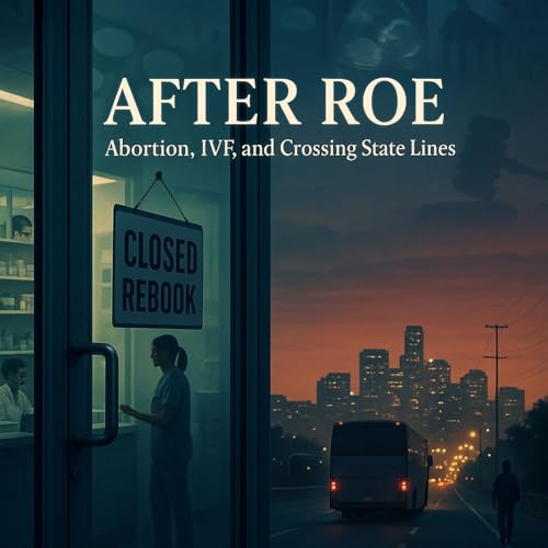 『After Roe: Abortion, IVF, and Crossing State Lines | Documentary • Reproductive Health • Policy』のカバーアート