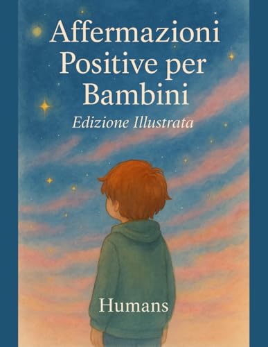 Affermazioni Positive per Bambini: Oltre 400 Affermazioni, Esercizi di Respiro e Visualizzazione per Promuovere Autostima, Fiducia e Calma Interiore