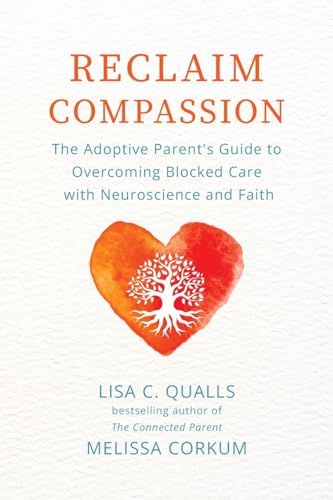 Reclaim Compassion: The Adoptive Parent's Guide to Overcoming Blocked Care with Neuroscience and Faith - image 1