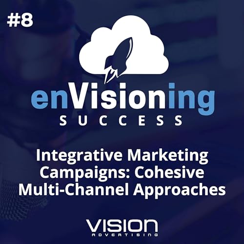 Integrative Marketing Campaigns: Cohesive Multi-Channel Approaches [Ep. 8]