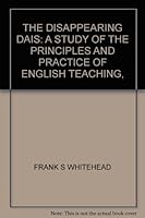 the disappearing dais: a study of the principles and practice of english teaching B0007K7BV4 Book Cover