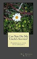 Can You Do My Uncle's Service?: Funerals for Strangers 1507617488 Book Cover