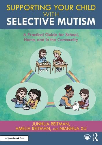 Junhua ReitmanSupporting your Child with Selective Mutism: A Practical Guide for School, Home, and in the Community