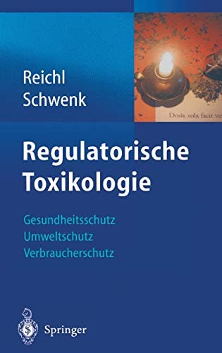 Regulatorische Toxikologie: Gesundheitsschutz, Umweltschutz, Verbraucherschutz