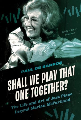 Shall We Play That One Together?: The Life and Art of Jazz Piano Legend Marian McPartland, With a New Preface (English Edition)