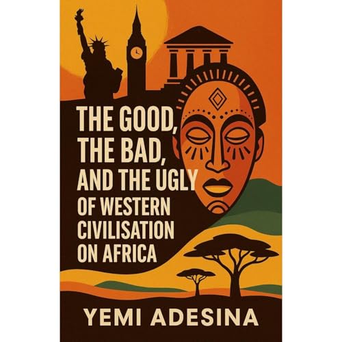 The Good, the Bad, and the Ugly of Western Civilisation on Africa Audiolibro Por Yemi Adesina arte de portada