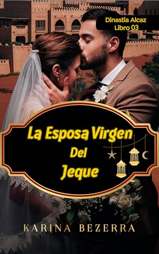 La Esposa Virgen del Jeque (libro-03) (Dinastía Alcaz: Los Jeques y Sus Novias) La Esposa Virgen del Jeque (libro-03) (Dinastía Alcaz: Los Jeques y Sus Novias)