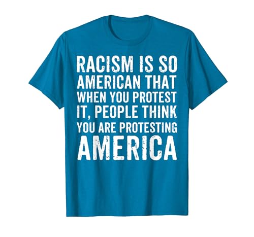 Racism is So American that When You Protest It Anti Racism T-Shirt, Men, Sapphire Blue, X-Large