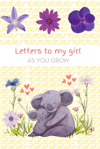Letters to my girl as you grow: Write Memories of Love, Keepsake Journal for Child to Read Later, Sweet Baby Koala, Gift for New Parents